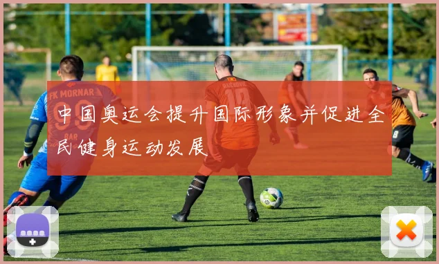 中国奥运会提升国际形象并促进全民健身运动发展