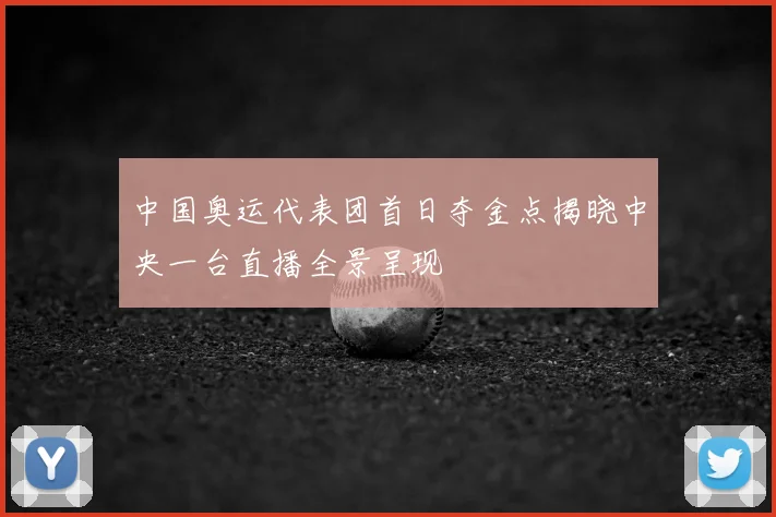 中国奥运代表团首日夺金点揭晓中央一台直播全景呈现