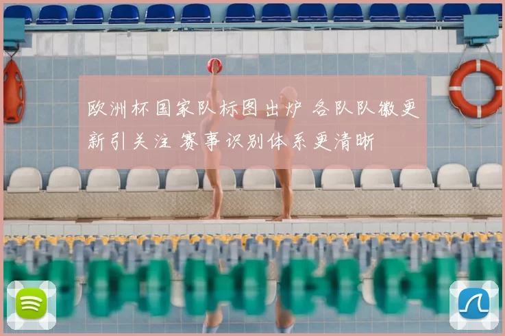欧洲杯国家队标图出炉 各队队徽更新引关注 赛事识别体系更清晰
