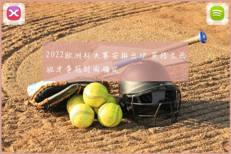 2022欧洲杯决赛安排出炉 英格兰西班牙争冠时间确定
