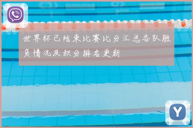 世界杯已结束比赛比分汇总各队胜负情况及积分排名更新