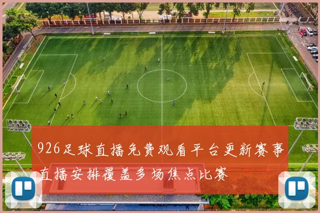 926足球直播免费观看平台更新赛事直播安排覆盖多场焦点比赛