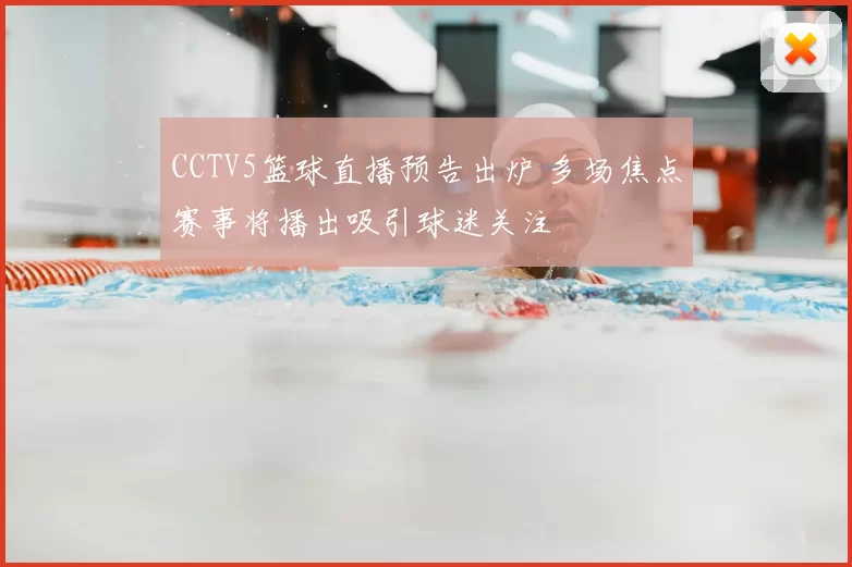 CCTV5篮球直播预告出炉 多场焦点赛事将播出吸引球迷关注
