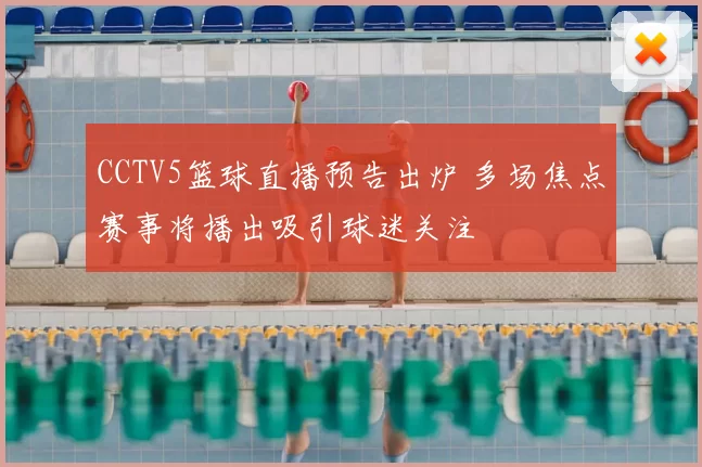 CCTV5篮球直播预告出炉 多场焦点赛事将播出吸引球迷关注