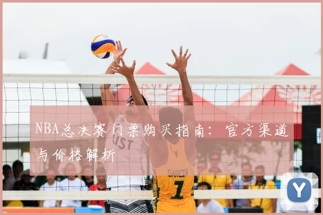 NBA总决赛门票购买指南：官方渠道与价格解析